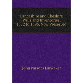 

Книга Lancashire and Cheshire Wills and Inventories, 1572 to 1696, Now Preserved