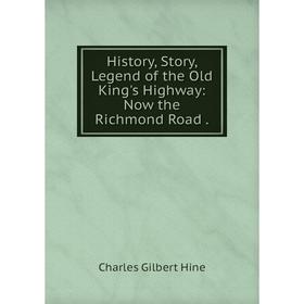 

Книга History, Story, Legend of the Old King's Highway: Now the Richmond Road.