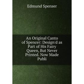 

Книга An Original Canto of Spencer: Design'd as Part of His Fairy Queen, But Never Printed. Now Made Publi