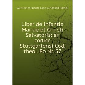 

Книга Liber de infantia Mariae et Christi Salvatoris: ex codice Stuttgartensi Cod theol 8o Nr 57