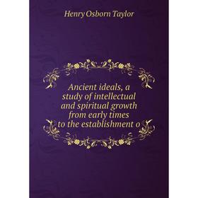 

Книга Ancient ideals, a study of intellectual and spiritual growth from early times to the establishment o