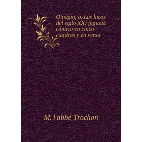 

Книга Oinegni, o, Los locos del siglo XX: juguete cómico en cinco cuadros y en verso