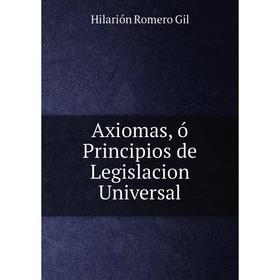 

Книга Axiomas, ó Principios de Legislacion Universal