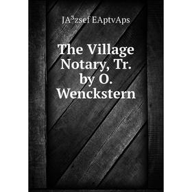 

Книга The Village Notary, Tr. by O. Wenckstern