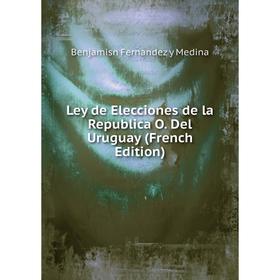 

Книга Ley de Elecciones de la Republica O Del Uruguay