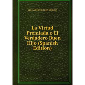 

Книга La Virtud Premiada o El Verdadero Buen Hijo