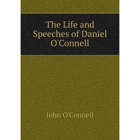 

Книга The Life and Speeches of Daniel O'Connell
