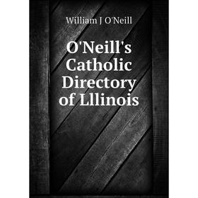 

Книга O'Neill's Catholic Directory of Lllinois