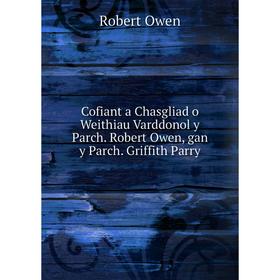 

Книга Cofiant a Chasgliad o Weithiau Varddonol y Parch. Robert Owen, gan y Parch. Griffith Parry