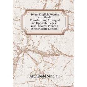 

Книга Select English Poems: with Gaelic Translations, Arranged on Opposite Pages: also, Several Pieces o (Scots Gaelic Edition)