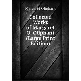 

Книга Collected Works of Margaret O. Oliphant (Large Print Edition)