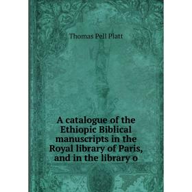 

Книга A catalogue of the Ethiopic Biblical manuscripts in the Royal library of Paris, and in the library o