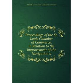 

Книга Proceedings of the St. Louis Chamber of Commerce, in Relation to the Improvement of the Navigation o
