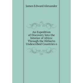 

Книга An Expedition of Discovery Into the Interior of Africa: Through the Hitherto Undescribed Countries o