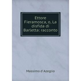 

Книга Ettore Fieramosca, o, La disfida di Barletta: racconto