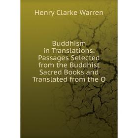

Книга Buddhism in Translations: Passages Selected from the Buddhist Sacred Books and Translated from the O