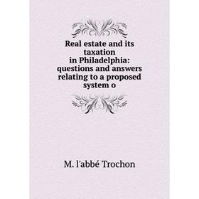 

Книга Real estate and its taxation in Philadelphia: questions and answers relating to a proposed system o