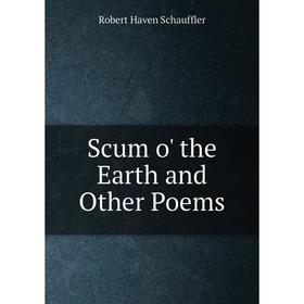 

Книга Scum o' the Earth and Other Poems