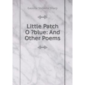 

Книга Little Patch O blue: And Other Poems