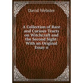 

Книга A Collection of Rare and Curious Tracts on Witchcraft and the Second Sight: With an Original Essay o