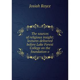 

Книга The sources of religious insight: lectures delivered before Lake Forest College on the foundation o