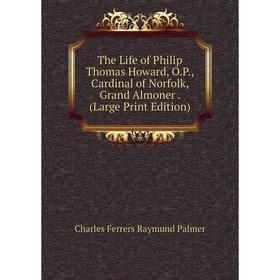 

Книга The Life of Philip Thomas Howard, O.P., Cardinal of Norfolk, Grand Almoner. (Large Print Edition)