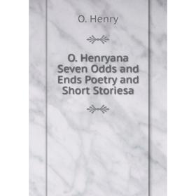 

Книга O Henryana Seven Odds and Ends Poetry and Short Storiesa
