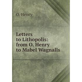 

Книга Letters to Lithopolis: from O Henry to Mabel Wagnalls