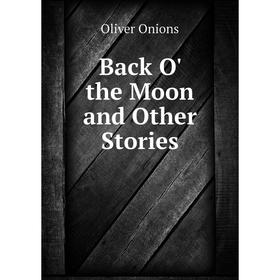 

Книга Back O' the Moon and Other Stories