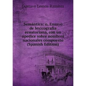 

Книга Semántica: o, Ensayo de lexicografía ecuatoriana, con un apedice sobre nombres nacionales compuesto (Spanish Edition)