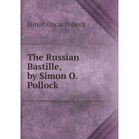 

Книга The Russian Bastille, by Simon O. Pollock