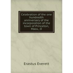 

Книга Celebration of the one hundredth anniversary of the incorporation of the town of Princeton, Mass., O