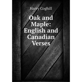 

Книга Oak and Maple: English and Canadian Verses