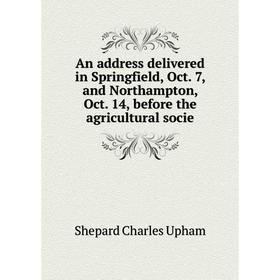 

Книга An address delivered in Springfield, Oct. 7, and Northampton, Oct. 14, before the agricultural socie