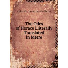 

Книга The Odes of Horace Lliterally Translated in Metre