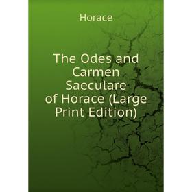 

Книга The Odes and Carmen Saeculare of Horace (Large Print Edition)