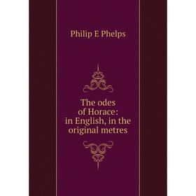 

Книга The odes of Horace: in English, in the original metres