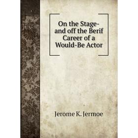 

Книга On the Stage-and off the Berif Career of a Would-Be Actor