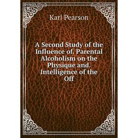 

Книга A Second Study of the Influence of. Parental Alcoholism on the Physique and. Intelligence of the Off