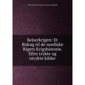 

Книга Kejserkrigen: Et Bidrag til de nordiske Rigers Krigshistorie. Efter trykte og utrykte kilder