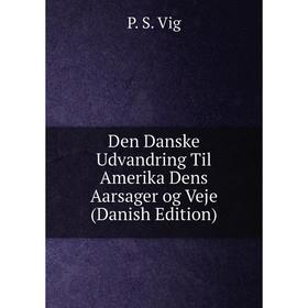 

Книга Den Danske Udvandring Til Amerika Dens Aarsager og Veje (Danish Edition)