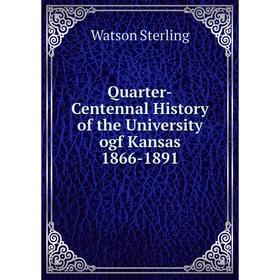 

Книга Quarter-Centennal History of the University ogf Kansas 1866-1891