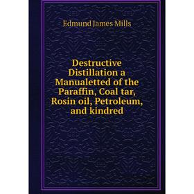 

Книга Destructive Distillation a Manualetted of the Paraffin, Coal tar, Rosin oil, Petroleum, and kindred