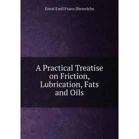 

Книга A Practical Treatise on Friction, Lubrication, Fats and Oils