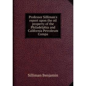

Книга Professor Silliman's report upon the oil property of the Philadelphia and California Petroleum Compa