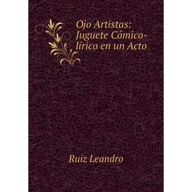 

Книга Ojo Artistas: Juguete Cómico-lírico en un Acto