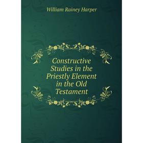 

Книга Constructive Studies in the Priestly Element in the Old Testament