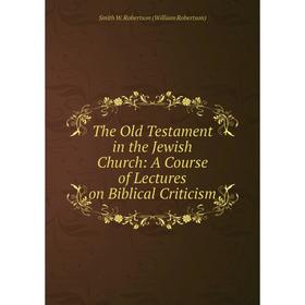 

Книга The Old Testament in the Jewish Church: A Course of Lectures on Biblical Criticism