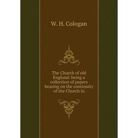 

Книга The Church of old England: being a collection of papers bearing on the continuity of the Church in