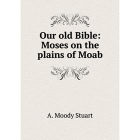 

Книга Our old Bible: Moses on the plains of Moab